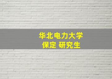 华北电力大学 保定 研究生